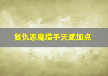 复仇恶魔猎手天赋加点