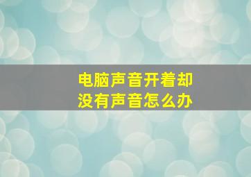 电脑声音开着却没有声音怎么办