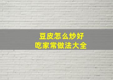 豆皮怎么炒好吃家常做法大全