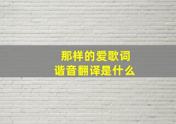 那样的爱歌词谐音翻译是什么