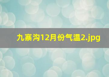 九寨沟12月份气温_2