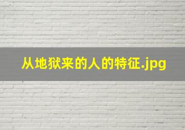 从地狱来的人的特征