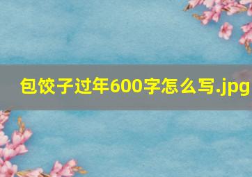 包饺子过年600字怎么写