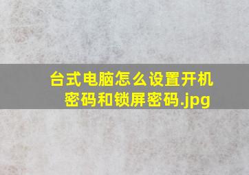 台式电脑怎么设置开机密码和锁屏密码