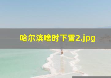 哈尔滨啥时下雪_2