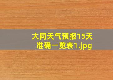 大同天气预报15天准确一览表_1