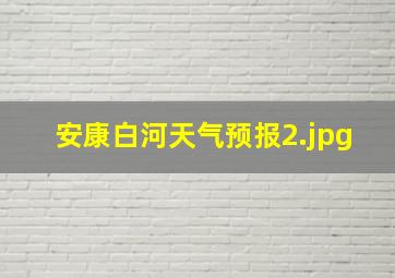 安康白河天气预报_2