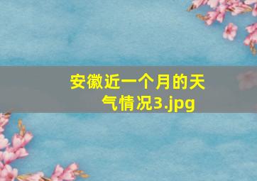 安徽近一个月的天气情况_3