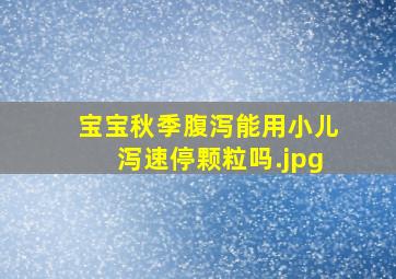 宝宝秋季腹泻能用小儿泻速停颗粒吗