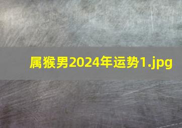 属猴男2024年运势_1