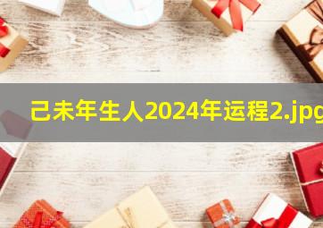 己未年生人2024年运程_2