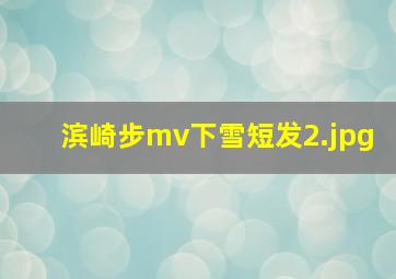 滨崎步mv下雪短发_2