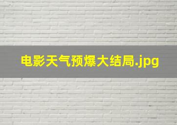 电影天气预爆大结局