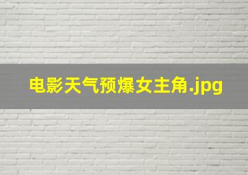 电影天气预爆女主角