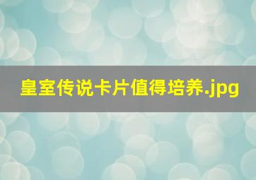 皇室传说卡片值得培养