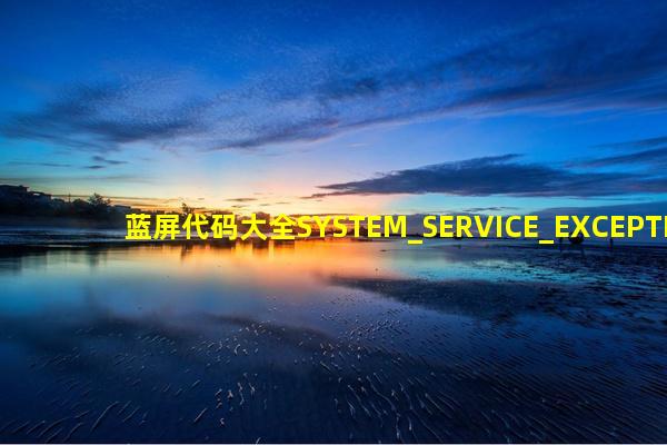 蓝屏代码大全SYSTEM_SERVICE_EXCEPTION