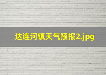 达连河镇天气预报_2