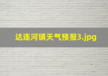 达连河镇天气预报_3