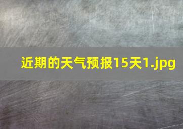 近期的天气预报15天_1