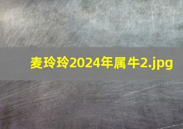 麦玲玲2024年属牛_2