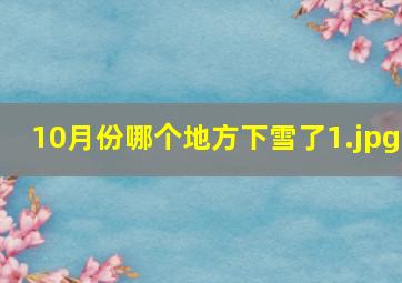 10月份哪个地方下雪了_1