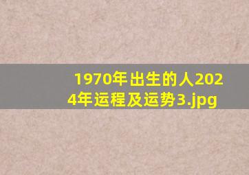 1970年出生的人2024年运程及运势_3