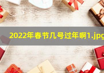 2022年春节几号过年啊_1