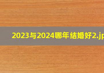 2023与2024哪年结婚好_2