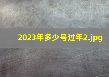 2023年多少号过年_2