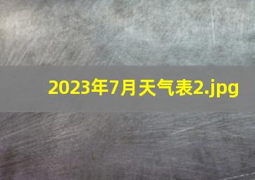 2023年7月天气表_2