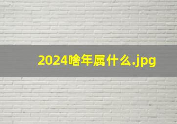 2024啥年属什么