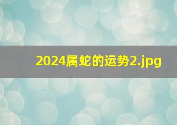 2024属蛇的运势_2