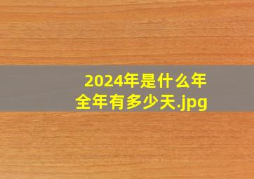 2024年是什么年全年有多少天