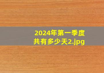 2024年第一季度共有多少天_2