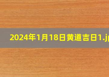 2024年1月18日黄道吉日_1