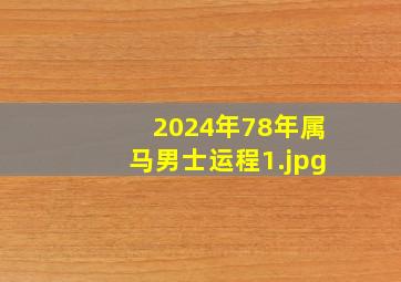 2024年78年属马男士运程_1