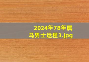 2024年78年属马男士运程_3